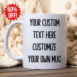 May include: White ceramic mug with black text that reads "Your Custom Text Here Customize Your Own Mug".