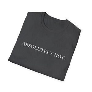 May include: A dark gray t-shirt with the text "ABSOLUTELY NOT." printed in white.