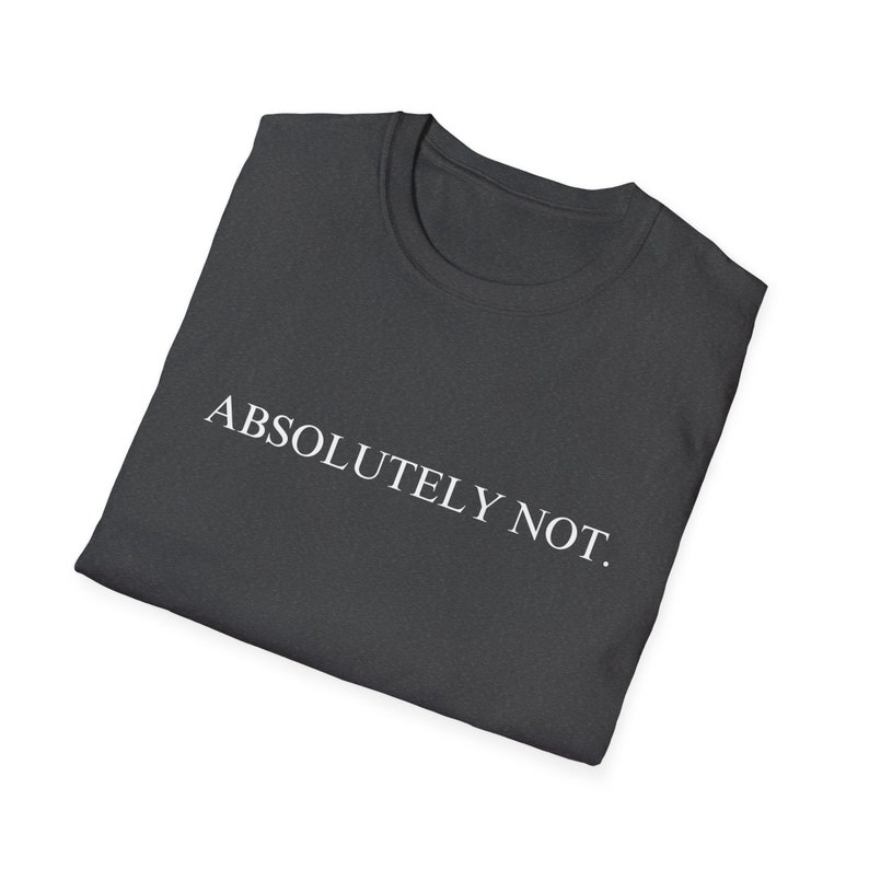 May include: A dark gray t-shirt with the text "ABSOLUTELY NOT." printed in white.