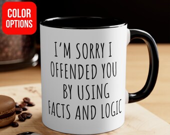 I'm sorry I offended you using facts & logic sarcastic coffee mug, funny coffee mug makes great gift for friends and family