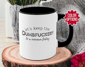 Let's Keep The Dumbfuckery To A Minimum Today Mug, Funny Coffee Mug, Sarcastic Mug, Gag Gift, Office Coworker Gift,Sassy Gift Mug,Funny Gift