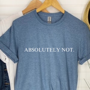 May include: A blue t-shirt with the text "ABSOLUTELY NOT." printed in white on the front.