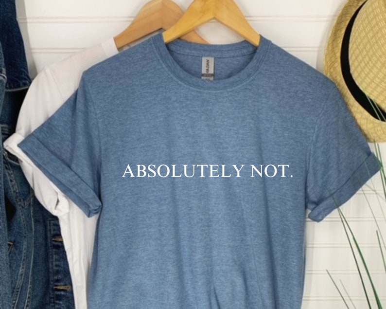 May include: A blue t-shirt with the text "ABSOLUTELY NOT." printed in white on the front.