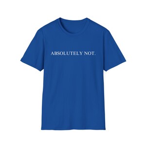 Absolutely Not Shirt, Funny Quote Tee, Quote Shirt for Women, Trending Shirt, Viral Shirt,Trendy Shirt,Sarcastic,Statement Tshirt,Funny Gift Royal