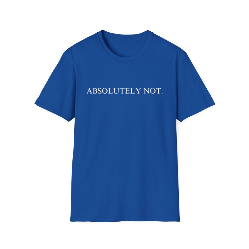Absolutely Not Shirt, Funny Quote Tee, Quote Shirt for Women, Trending Shirt, Viral Shirt,Trendy Shirt,Sarcastic,Statement Tshirt,Funny Gift Royal