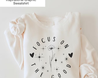 Focus On The Good Sweatshirt - Inspirational Graphic Tee  Mental Health Tees Self Love