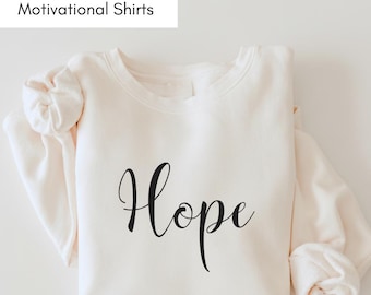 Hope Sweatshirt: Positive Thought Shirt, Inspirational Tee Motivational Apparel