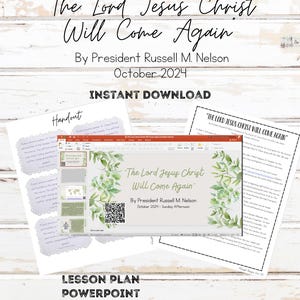 The Lord Jesus Christ Will Come Again By President Russell M. Nelson October 2024 General Conference- Lesson Plan, Powerpoint, Handout