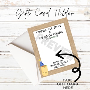May include: A brown card with a cartoon burrito wearing a party hat. The card says "You're all that & a bag of chips (with guac)" and "Have an un-burrito-ble birthday!"  There is a space to tape a gift card with the text "Tape gift card here".