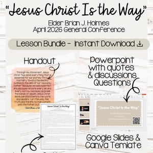 May include: A digital lesson bundle titled Jesus Christ Is The Way by Elder Brian J. Holmes for the April 2026 General Conference. Includes a printed handout, a PowerPoint presentation with discussion questions, a lesson outline, and templates.