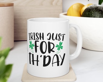 Irish Just For Th'Day, St Patricks Day, Lucky, Leprechaun, Lucky Rainbow, St Paddys Day, Shamrock Gift, Irish Coffee Mug, Ceramic Mug, 11oz
