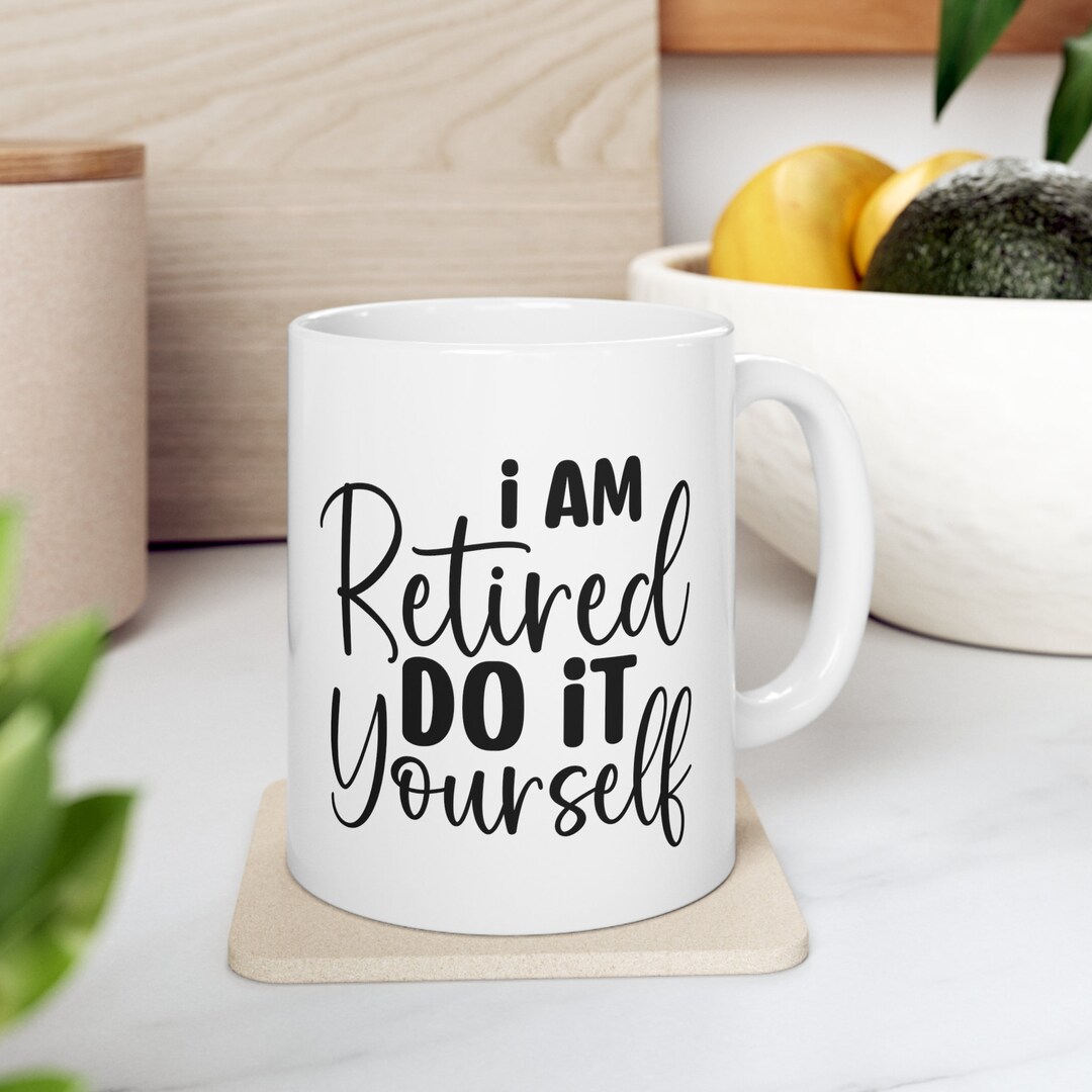 I Am Retired Do It Yourself, Retirement Gift, Retired Mug, Coffeeholic ...