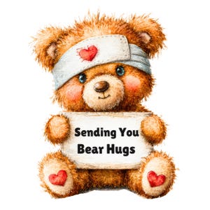 May include: A watercolor illustration of a brown teddy bear with a bandage on its head and hearts on its paws. The bear holds a sign that reads "Sending You Bear Hugs."