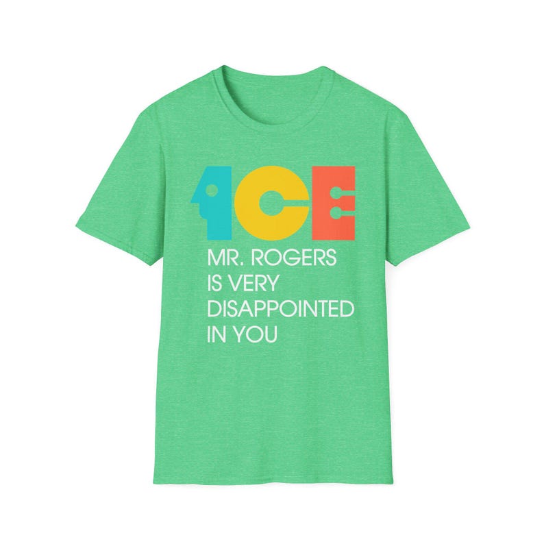 ICE Mr Rogers Is Very Disappointed In You Shirt | Teal Gold Orange Text I Funny Protest Graphic Tee | Political Satire Unisex T-Shirt image 12