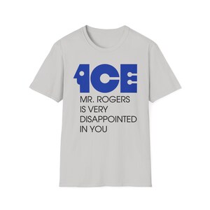 ICE Mr Rogers Is Very Disappointed In You Shirt | Funny Protest Graphic Tee | Political Satire Unisex T-Shirt image 3