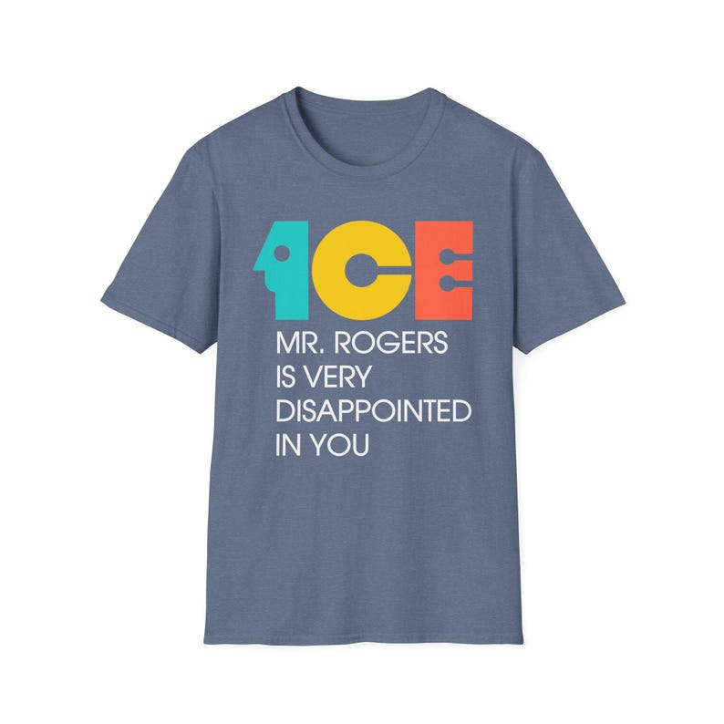 ICE Mr Rogers Is Very Disappointed In You Shirt | Teal Gold Orange Text I Funny Protest Graphic Tee | Political Satire Unisex T-Shirt image 14