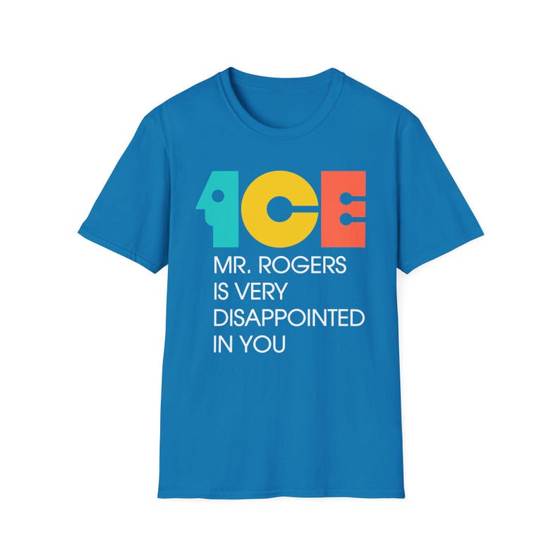 ICE Mr Rogers Is Very Disappointed In You Shirt | Teal Gold Orange Text I Funny Protest Graphic Tee | Political Satire Unisex T-Shirt image 15