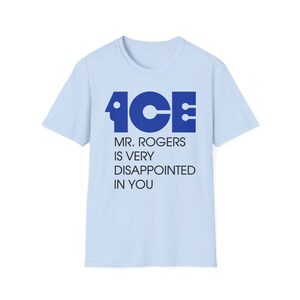 ICE Mr Rogers Is Very Disappointed In You Shirt | Funny Protest Graphic Tee | Political Satire Unisex T-Shirt image 6
