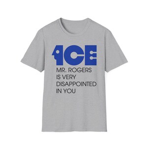 ICE Mr Rogers Is Very Disappointed In You Shirt | Funny Protest Graphic Tee | Political Satire Unisex T-Shirt image 4