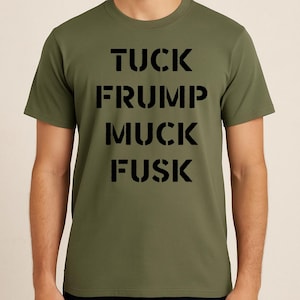 Tuck Frump Muck Fusk Subtle Insult Anti Trump Anti Elon Musk Military Style Green Tee , Unisex Softstyle Political Protest Shirt