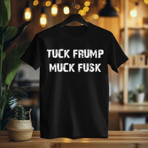 Tuck Frump Muck Fusk Tee Political Satire T-Shirt, Funny Anti-Trump Tee, Unisex Softstyle Shirt, Distressed White Lettering