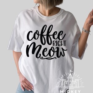 Comfort Colors Funny Cat Lover Shirt Coffee Right Meow Tee | Cute Cat Mom Gift | Cat and Coffee Graphic Tee | Pet Lover T-Shirt for Women