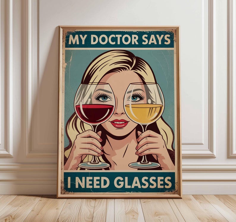 May include: A framed vintage-style poster with the text "MY DOCTOR SAYS I NEED GLASSES." The image features a woman holding a glass of red wine and a glass of white wine in front of her eyes. The poster has a distressed, aged look.
