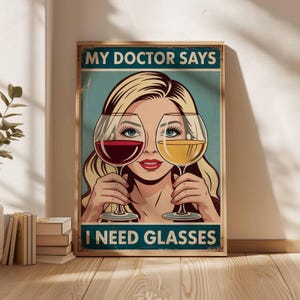 May include: A framed vintage-style poster with the text "MY DOCTOR SAYS I NEED GLASSES." The image features a woman holding a glass of red wine and a glass of white wine in front of her eyes. The poster has a distressed, aged look.