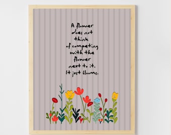 A Flower Does Not Think Of Competing  With The Flower Next To It It Just Blooms Quote Floral Poster Botanical  Digital Download Printable