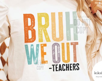 We Out Teacher PNG, Bruh Teacher png, Bruh We Out png, Last Day of School png, End of Year Teacher png, Funny Teacher Shirt png sublimation