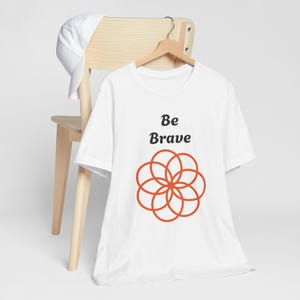 Be Brave T shirt - Unisex Tee, Courage Graphic Top, Inspirational Quote Shirt, Fearless Tee, Brave Clothing, Motivational Apparel