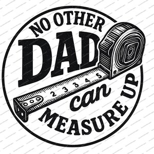 Könnte beinhalten: Schwarz-weißes Grafikdesign mit einem Maßband und dem Text "NO OTHER DAD can MEASURE UP" in einem kreisförmigen Design. Das Maßband zeigt Messungen bis zu 12,7 cm an.