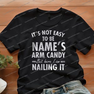 Custom Tshirt | It's Not Easy Being Arm Candy | Nailing it | Humor Personalized Tee for Man | Men's Funny Wife Choices Shirt | Hubby Shirt