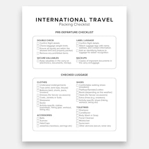 May include: A white printed checklist titled "INTERNATIONAL TRAVEL Packing Checklist". The checklist is divided into sections for pre-departure and checked luggage, with categories for clothes, shoes, and toiletries. It includes a list of items to pack.