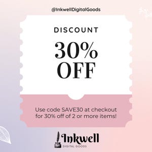 May include: A digital coupon with a pink and white design. The text reads "DISCOUNT 30% OFF". Below, it says "Use code SAVE30 at checkout for 30% off of 2 or more items!" The Inkwell Digital Goods logo is at the bottom.