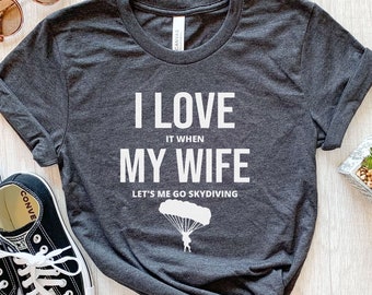 I Love My Wife Let's Me Go Skydiving Shirt, Funny Skydiver Tee