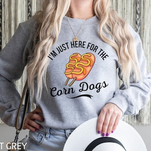 I&#39;m Just Here For The Corn Dogs, Corn Dog Sweatshirt, Funny Corn Dog Shirt, Corn Dog Gift, Corn Dog Birthday Gift, State Fair Festival