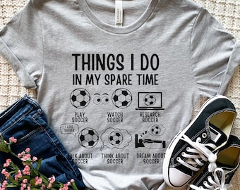 Soccer Things I Do, Soccer Shirt, Funny Soccer T shirt, Soccer Coach Gift, Gift For Soccer Player, Gift For Him, Gift For Men, Birthday Gift