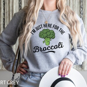 I&#39;m Just Here For The Broccoli, Broccoli Sweatshirt, Funny Broccoli Shirt, Broccoli Gifts, Vegetable Sweatshirt, Farmers Market Shirt