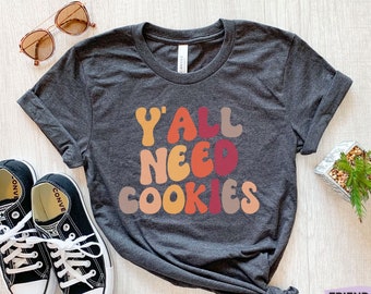 Y'all Need Cookies, Cookie Shirt, Funny Cookie T Shirt, Cookie Gifts, Cookie Kids Tee, Baker Gift, Bakery Shirt, Gift For Her, Foodie Shirt