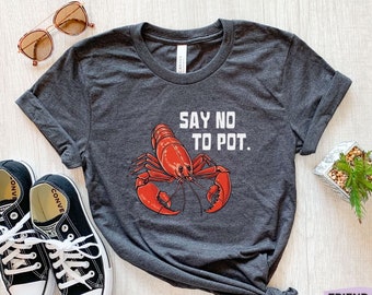 Say No To Pot Shirt, Lobster Shirt, Funny Lobster Tshirt, Lobster Gifts, Lobster Seafood Festival, Mens Lobster Tee, Womens Lobster T Shirt