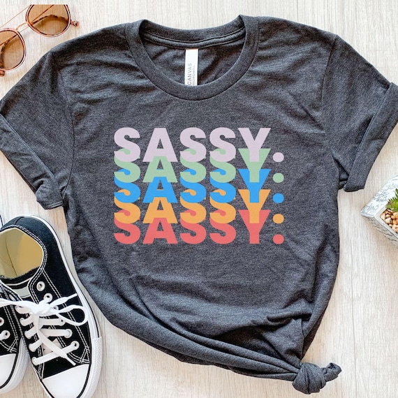 Sassy Shirt, Funny Sassy Tee, Bold Typography Graphic T-Shirt, Cute Aesthetic Top, Attitude Statement Shirt, Trendy Gift for Her