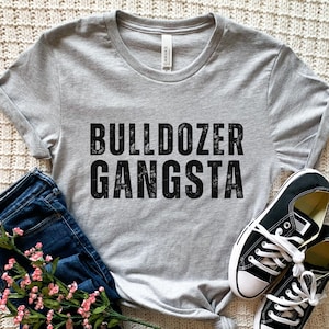 Bulldozer Gangsta, Bulldozer Shirt, Bulldozer Gifts, Funny Bulldozer T Shirt, Gift For Him, Construction Shirt, Birthday Gift, Gifts For Men