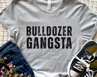 Bulldozer Gangsta, Bulldozer Shirt, Bulldozer Gifts, Funny Bulldozer T Shirt, Gift For Him, Construction Shirt, Birthday Gift, Gifts For Men