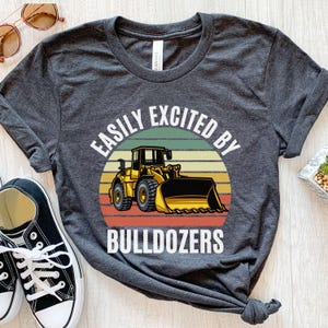 Easily Excited By Bulldozers , Bulldozer Shirt, Bulldozer Gifts, Funny Bulldozer T Shirt, Gift For Him, Birthday Gift, Gifts For Men