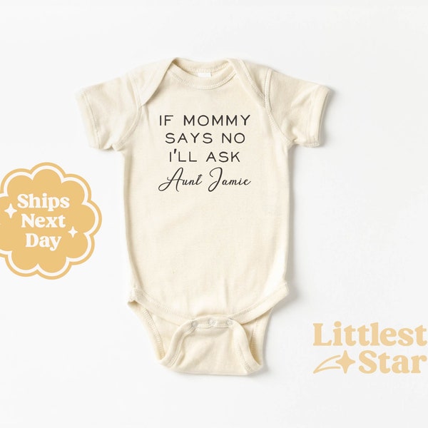 Personalized Baby Onesie© - If Mommy Says No I'll Ask Aunt Name Bodysuit - Custom Natural Onesie© - Baby Shower Gift - Gift From Aunt