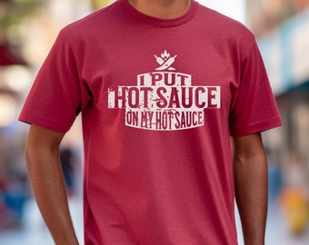 Hot Sauce T-Shirt – I Put Hot Sauce on My Hot Sauce, Spicy Foodie Gift