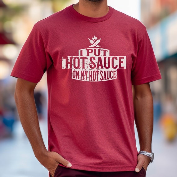 I Put Hot Sauce On My Hot Sauce Tshirt I Put Hot Sauce On My Hot Sauce Tshirt