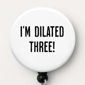 Dilated Three! Badge Reel - Funny L&D Nurse Gift