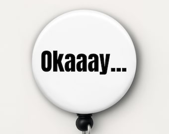 Funny "Okaaay" Sarcastic Badge Reel: Nurse, Teacher, Office ID Clip